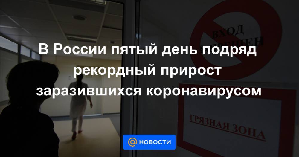 В России пятый день подряд рекордный прирост заразившихся коронавирусом - news.mail.ru - Москва - Россия - Covid-19