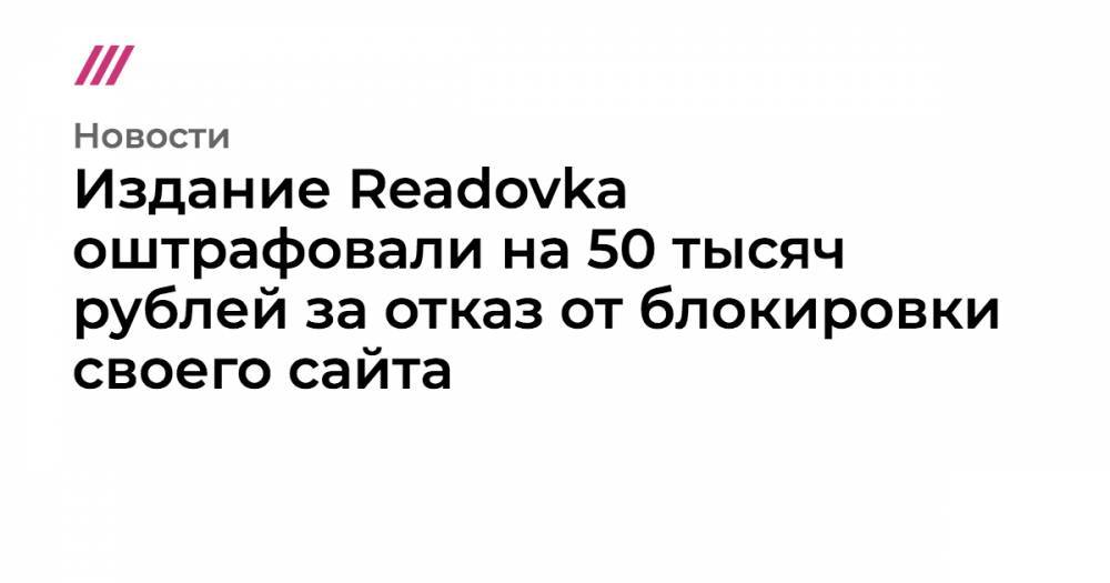 Павел Грудинин - Дмитрий Саблин - Издание Readovka оштрафовали на 50 тысяч рублей за отказ от блокировки своего сайта - tvrain.ru - Московская обл.