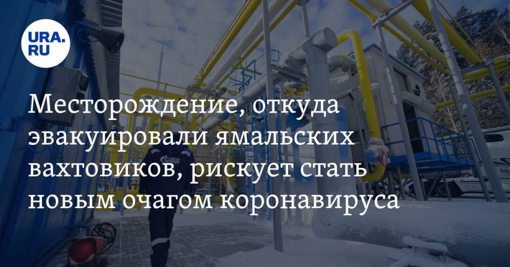 Айсен Николаев - Месторождение, откуда эвакуировали ямальских вахтовиков, рискует стать новым очагом коронавируса - ura.news - Россия - респ. Саха - Ноябрьск - окр. Янао