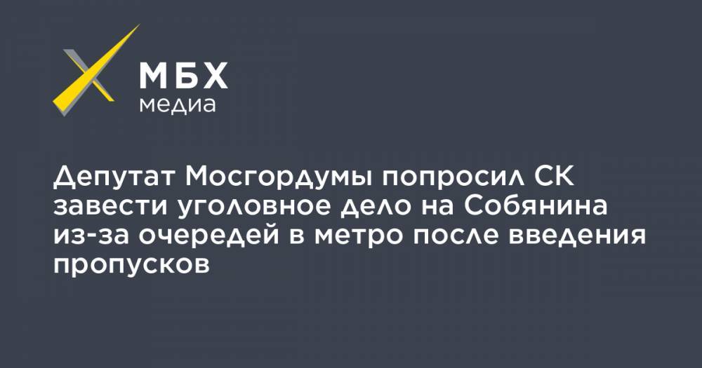Сергей Собянин - Евгений Ступин - Депутат Мосгордумы попросил СК завести уголовное дело на Собянина из-за очередей в метро после введения пропусков - mbk.news - Москва