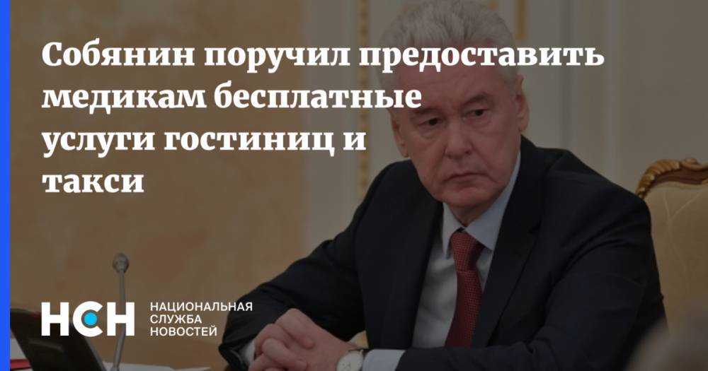 Сергей Собянин - Собянин поручил предоставить медикам бесплатные услуги гостиниц и такси - nsn.fm - Москва