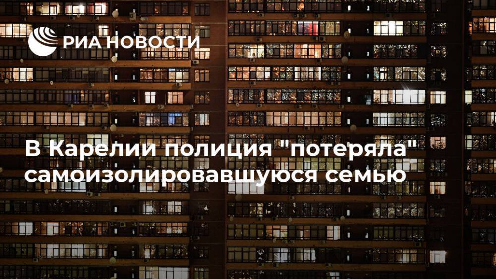 В Карелии полиция "потеряла" самоизолировавшуюся семью - ria.ru - Москва - Карелия - Петрозаводск