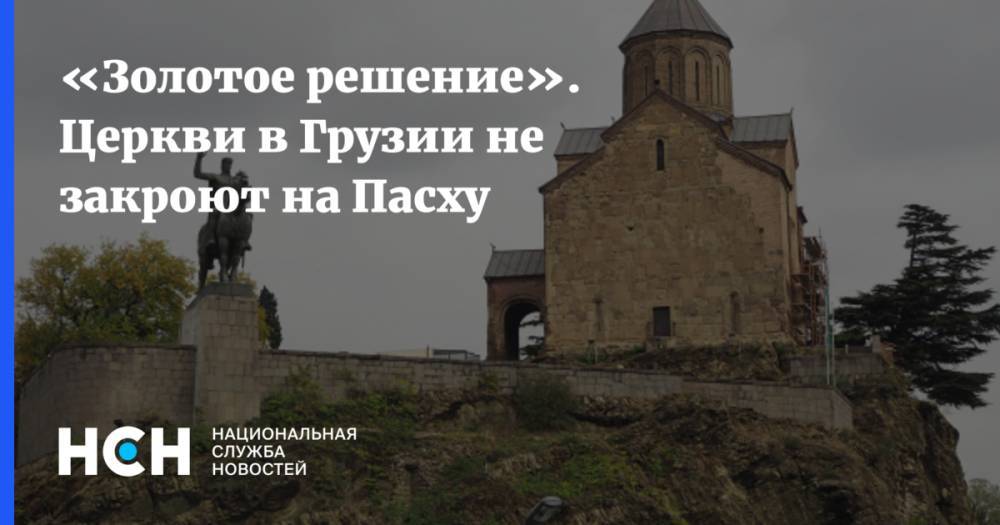 «Золотое решение». Церкви в Грузии не закроют на Пасху - nsn.fm - Грузия