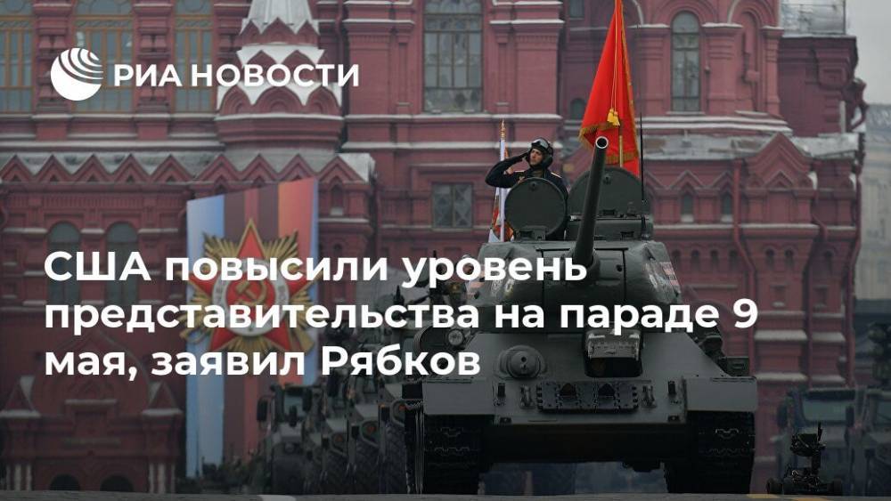 Сергей Рябков - США повысили уровень представительства на параде 9 мая, заявил Рябков - ria.ru - Москва - Россия - США