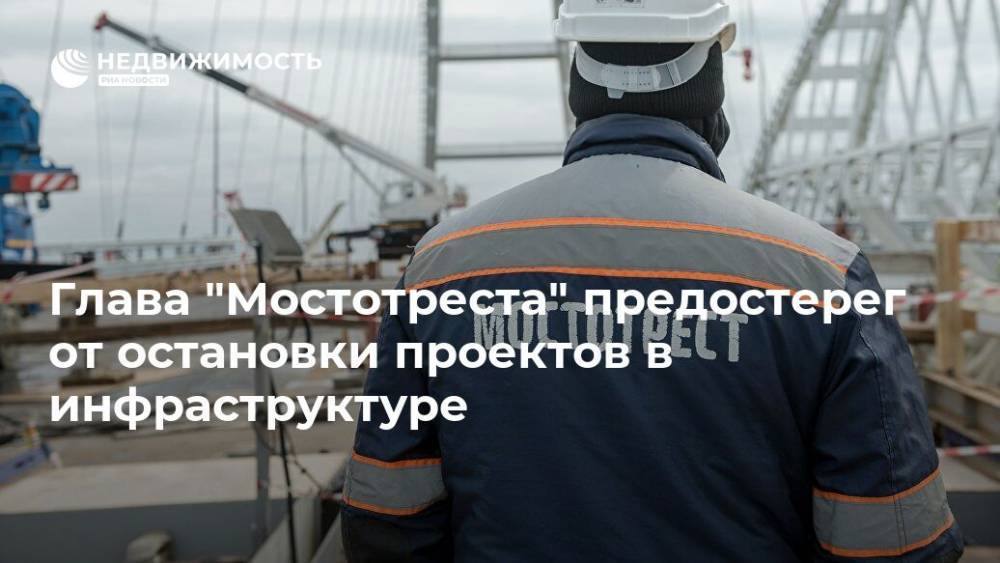 Владимир Путин - Глава "Мостотреста" предостерег от остановки проектов в инфраструктуре - realty.ria.ru - Москва - Россия