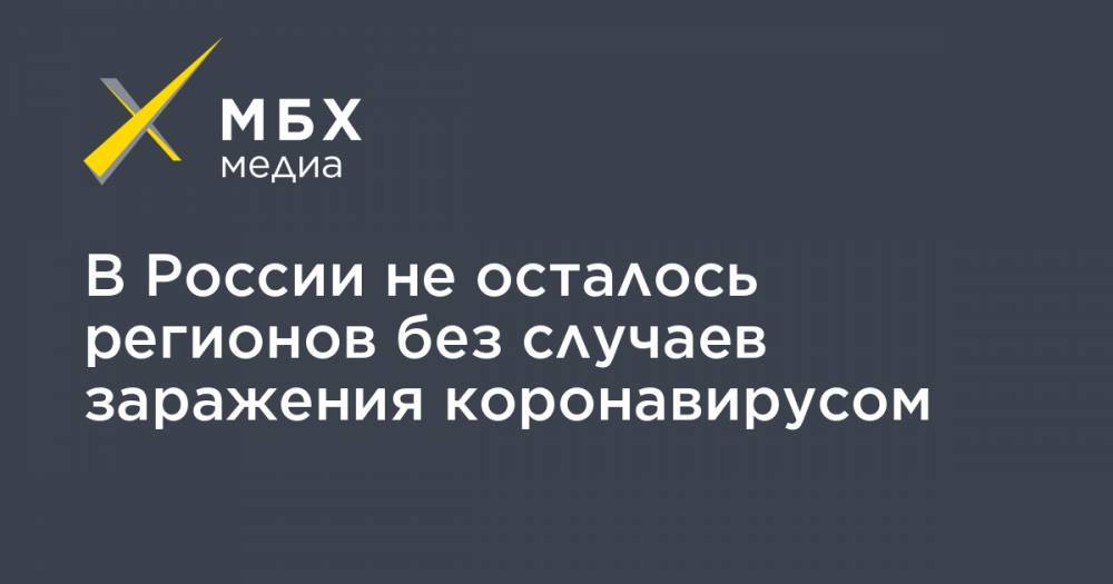 В России не осталось регионов без случаев заражения коронавирусом - mbk.news - Москва - Россия - Китай - респ. Алтай