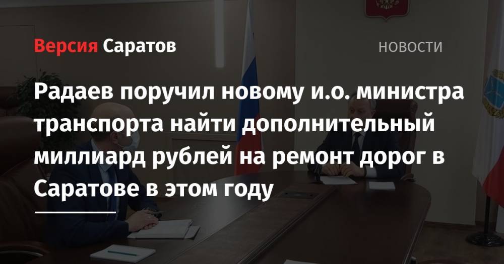 Вячеслав Володин - Валерий Радаев - Алексей Зайцев - Радаев поручил новому и.о. министра транспорта найти дополнительный миллиард рублей на ремонт дорог в Саратове в этом году - nversia.ru - Саратовская обл. - Саратов