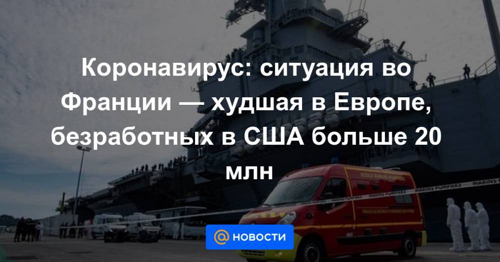 Коронавирус: ситуация во Франции — худшая в Европе, безработных в США больше 20 млн - news.mail.ru - США - Англия - Франция - Шотландия - Ирландия