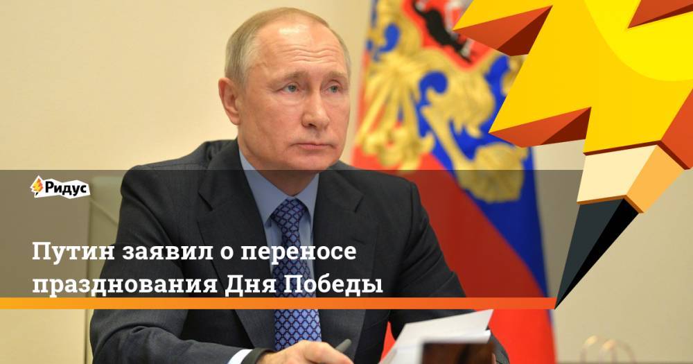 Владимир Путин - Павел Данилин - Путин заявил о переносе празднования Дня Победы - ridus.ru - Россия