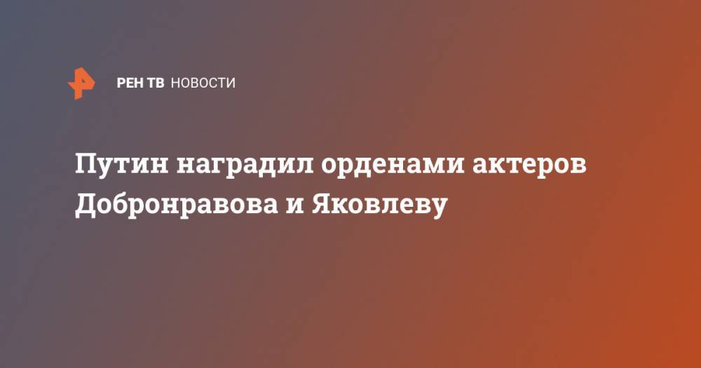 Владимир Путин - Елена Яковлева - Федор Добронравов - Путин наградил орденами актеров Добронравова и Яковлеву - ren.tv - Москва - Россия