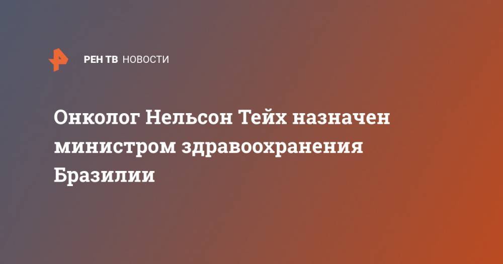Жаир Болсонару - Онколог Нельсон Тейх назначен министром здравоохранения Бразилии - ren.tv - Бразилия