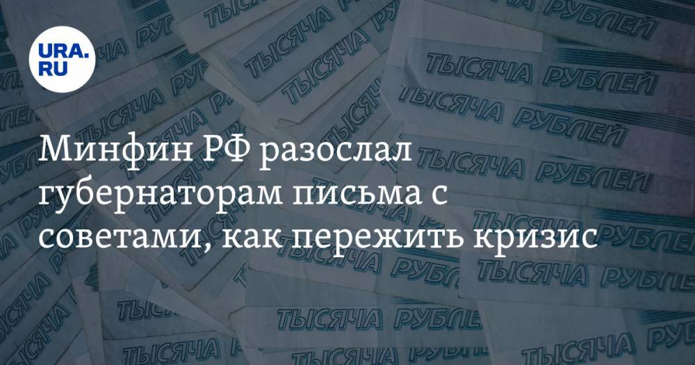 Антон Силуанов - Минфин РФ разослал губернаторам письма с советами, как пережить кризис - ura.news - Россия
