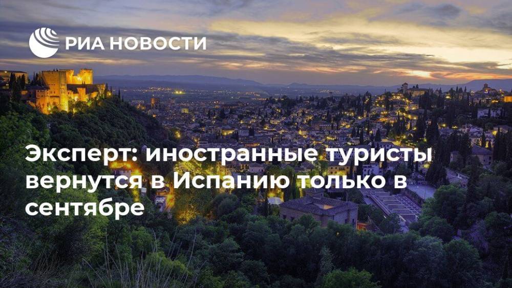 Эксперт: иностранные туристы вернутся в Испанию только в сентябре - ria.ru - Испания - Мадрид