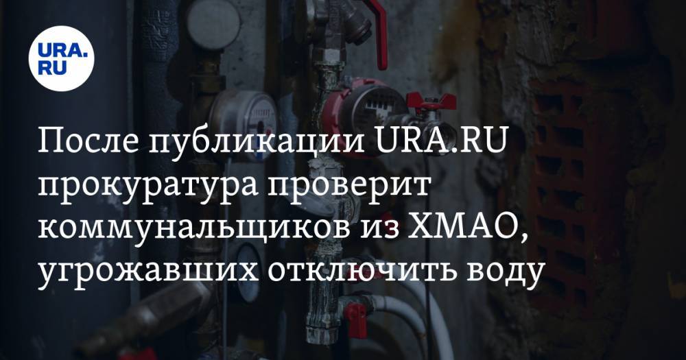 После публикации URA.RU прокуратура проверит коммунальщиков из ХМАО, угрожавших отключить воду - ura.news - Югра