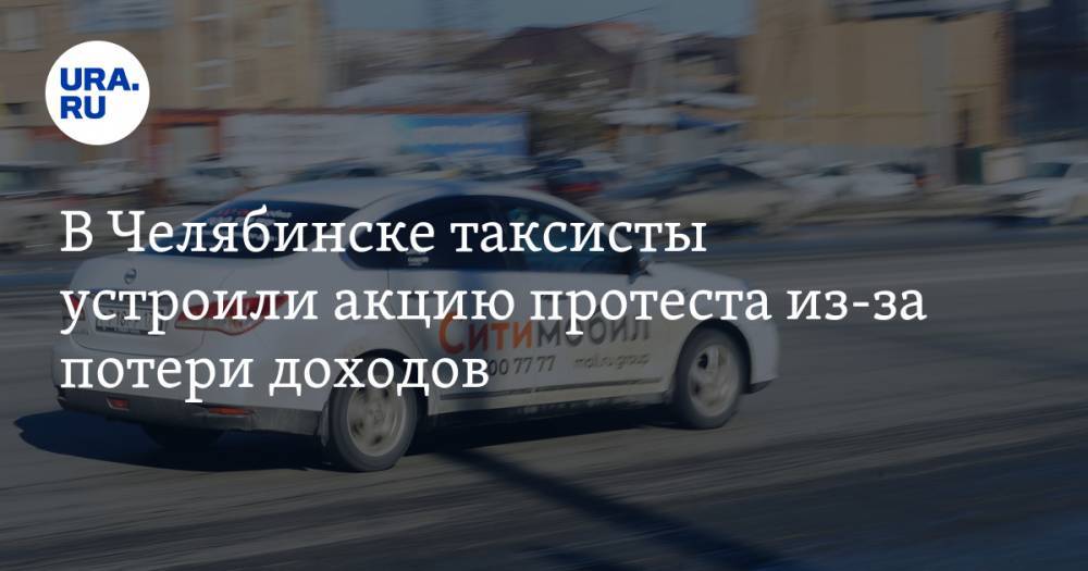 В Челябинске таксисты устроили акцию протеста из-за потери доходов. ФОТО, ВИДЕО - ura.news - Челябинск - район Тракторозаводский