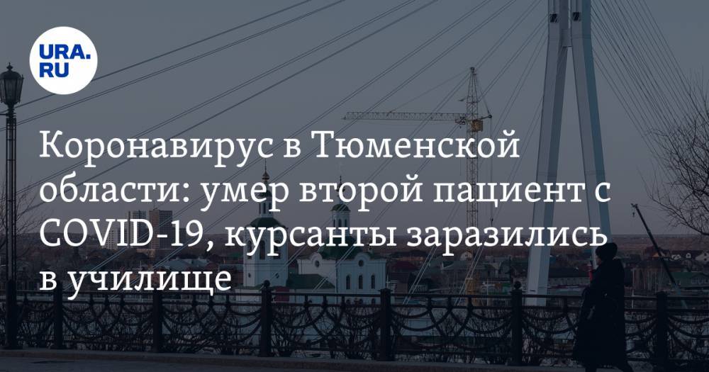 Коронавирус в Тюменской области: умер второй пациент с COVID-19, курсанты заразились в училище. Последние новости 17 апреля - ura.news - Россия - Челябинская обл. - Тюмень - Тюменская обл. - Свердловская обл. - Курганская обл. - Югра - окр. Янао