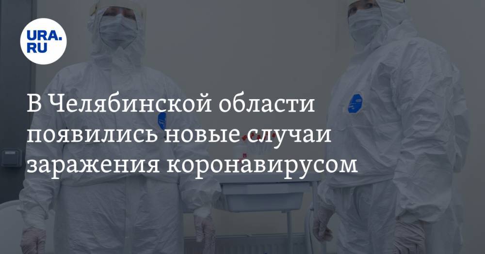 В Челябинской области появились новые случаи заражения коронавирусом - ura.news - Москва - Санкт-Петербург - Московская обл. - Новосибирск - Челябинская обл. - Челябинск