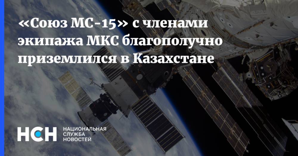 Эндрю Морган - «Союз МС-15» с членами экипажа МКС благополучно приземлился в Казахстане - nsn.fm - Россия - Казахстан - Караганда