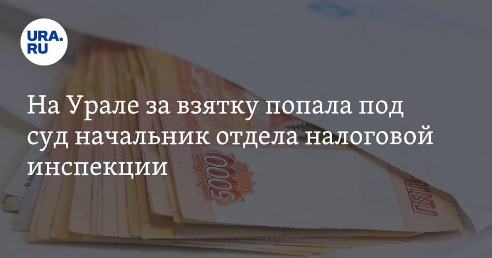 На Урале за взятку попала под суд начальник отдела налоговой инспекции - ura.news - Россия - Екатеринбург - Свердловская обл.