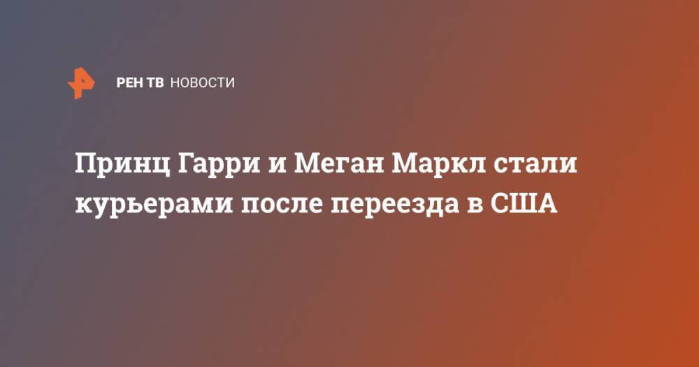 принц Гарри - Меган Маркл - Принц Гарри и Меган Маркл стали курьерами после переезда в США - ren.tv - США - Англия - Лос-Анджелес