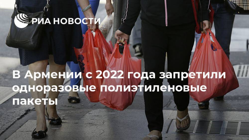 В Армении с 2022 года запретили одноразовые полиэтиленовые пакеты - ria.ru - Россия - Армения - Ереван - с. 2022 Года