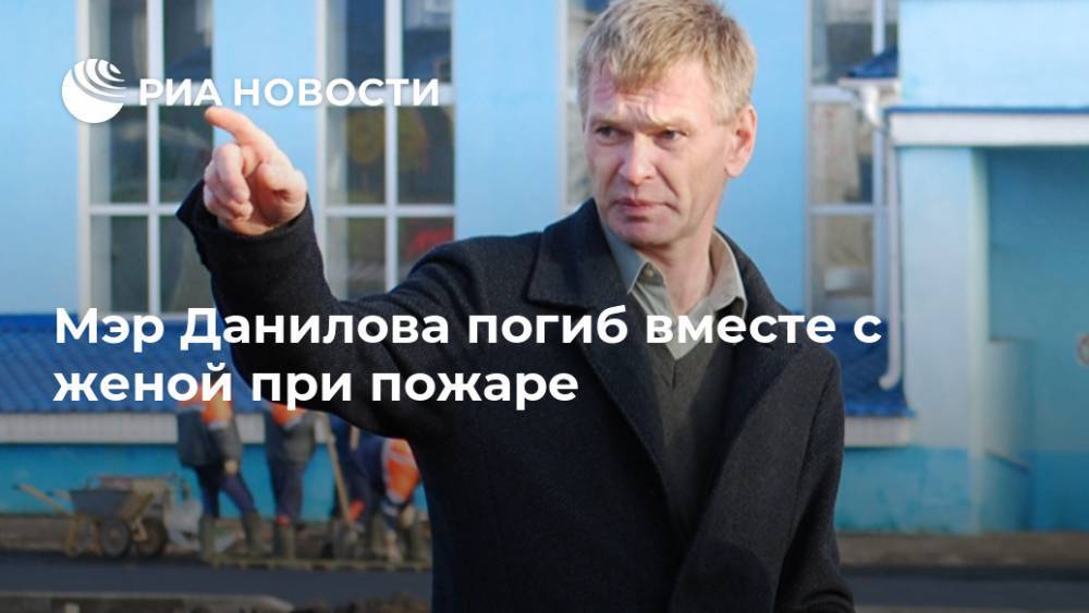 Мэр Данилова погиб вместе с женой при пожаре - ria.ru - Россия - Ярославская обл. - Ярославль