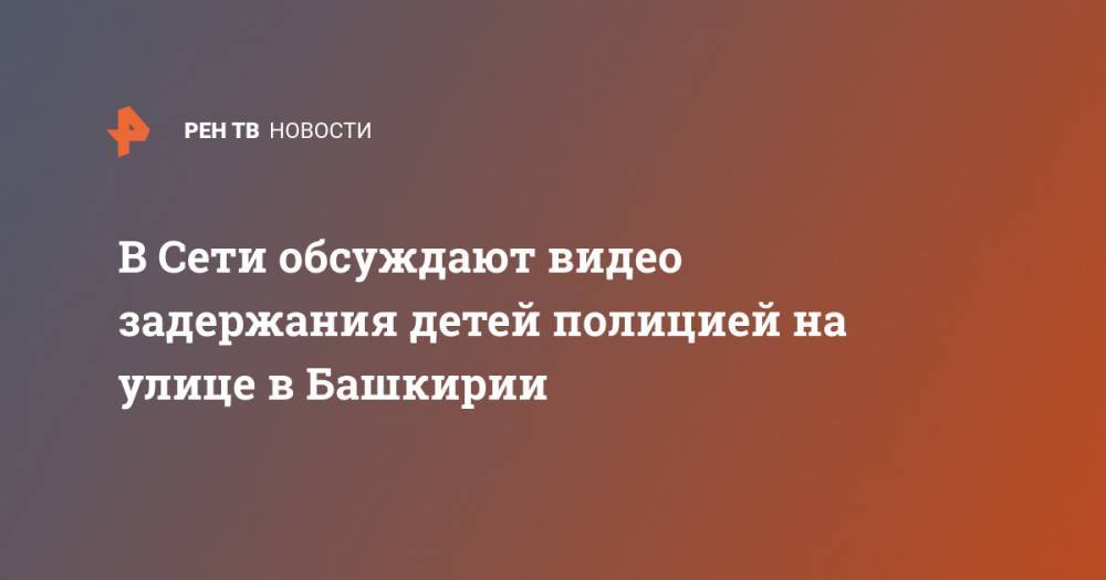 В Сети обсуждают видео задержания детей полицией на улице в Башкирии - ren.tv - Башкирия - Нефтекамск