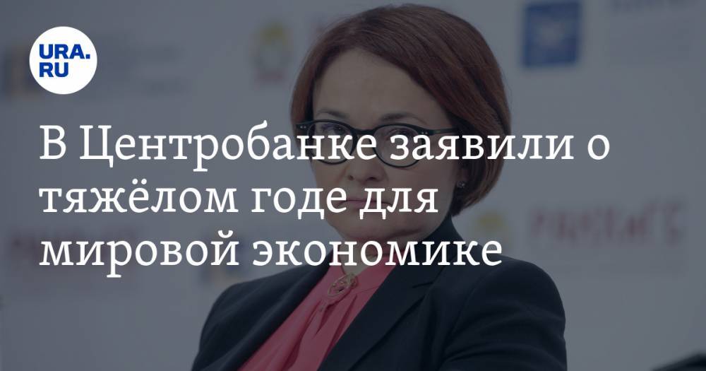 Эльвира Набиуллина - В Центробанке заявили о тяжёлом годе для мировой экономике - ura.news - Россия - США