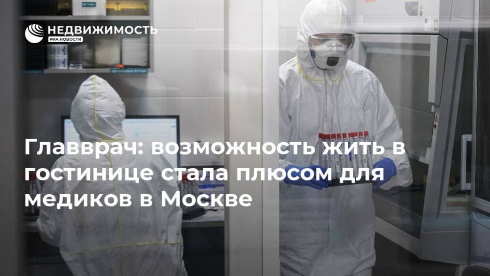 Сергей Собянин - Валерий Вечорко - Главврач: возможность жить в гостинице стала плюсом для медиков в Москве - realty.ria.ru - Москва
