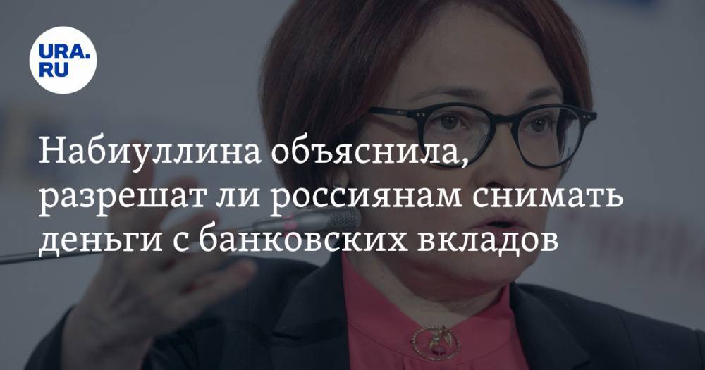 Эльвира Набиуллина - Набиуллина объяснила, разрешат ли россиянам снимать деньги с банковских вкладов - ura.news - Россия