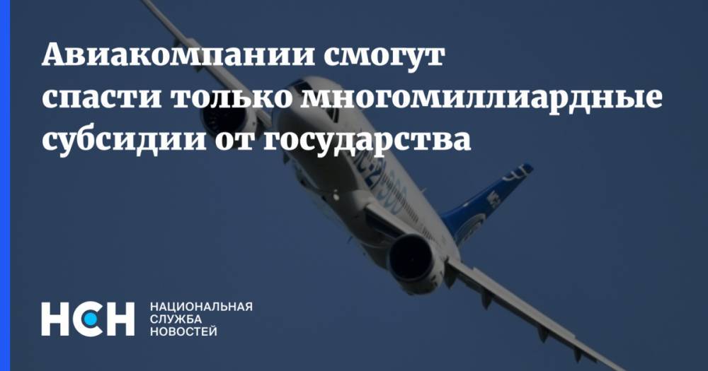 Авиакомпании смогут спасти только многомиллиардные субсидии от государства - nsn.fm - Лондон - Нью-Йорк - Стамбул