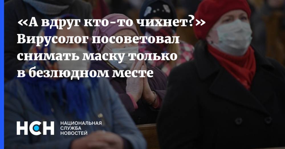 Виктор Зуев - «А вдруг кто-то чихнет?» Вирусолог посоветовал снимать маску только в безлюдном месте - nsn.fm - Россия