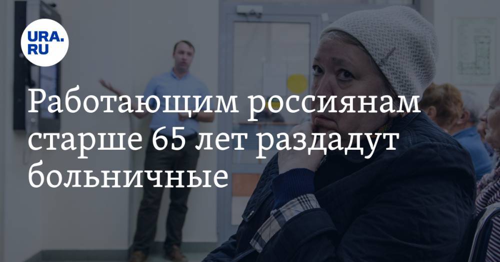 Антон Котяков - Работающим россиянам старше 65 лет раздадут больничные - ura.news