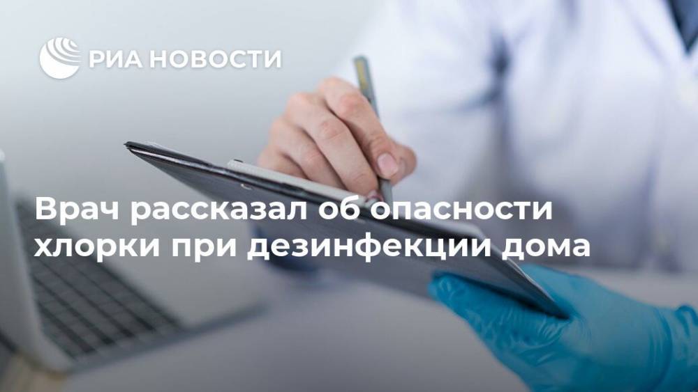 Владимир Зайцев - Врач рассказал об опасности хлорки при дезинфекции дома - ria.ru - Москва