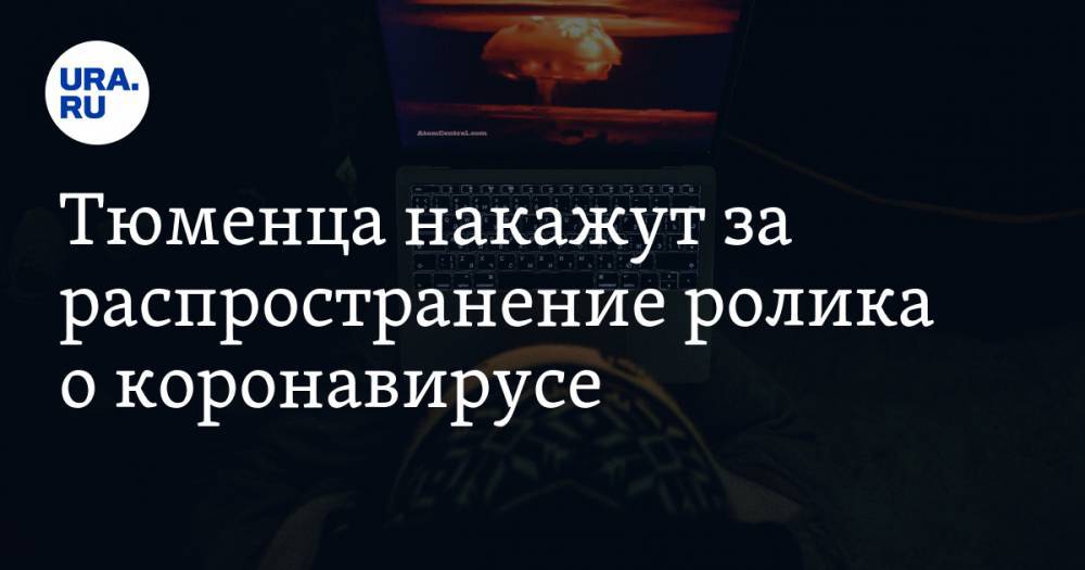 Тюменца накажут за распространение ролика о коронавирусе - ura.news - Тюменская обл. - Тобольск