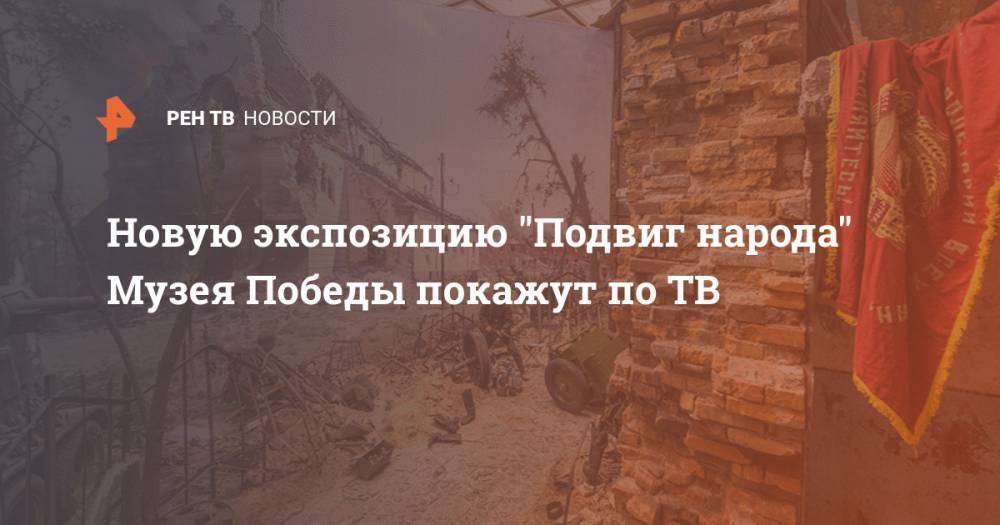 Ольга Любимова - Новую экспозицию "Подвиг народа" Музея Победы покажут по ТВ - ren.tv