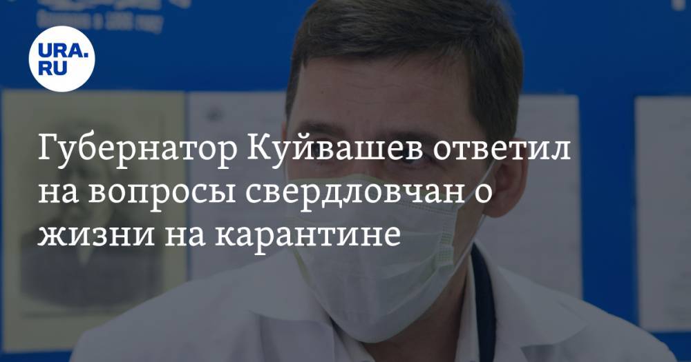 Евгений Куйвашев - Губернатор Куйвашев ответил на вопросы свердловчан о жизни на карантине - ura.news - Китай - Свердловская обл.