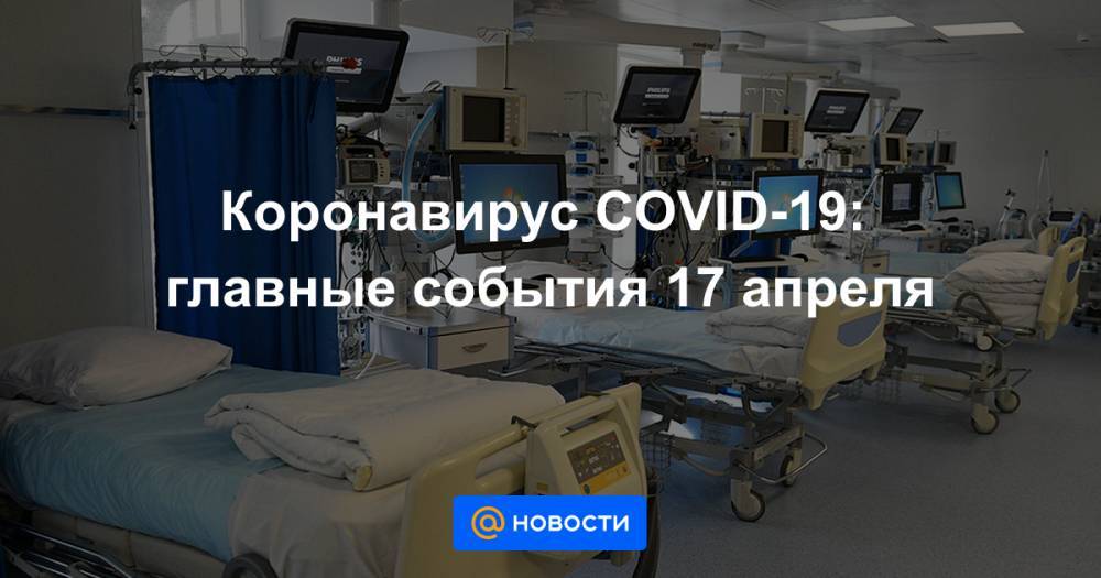 Анна Попова - Эльвира Набиуллина - Анастасия Ракова - Коронавирус COVID-19: главные события 17 апреля - news.mail.ru - Москва - Россия