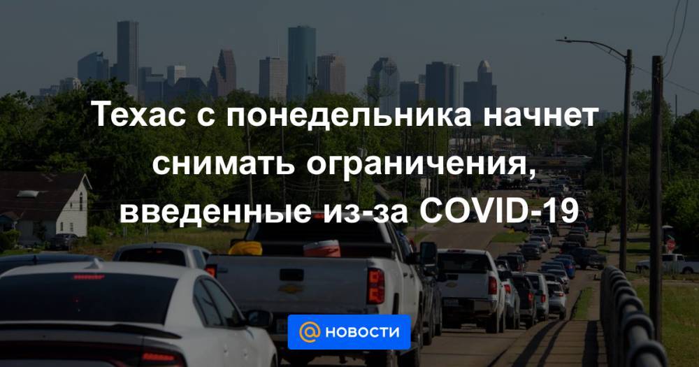 Дональд Трамп - Техас с понедельника начнет снимать ограничения, введенные из-за COVID-19 - news.mail.ru - Техас