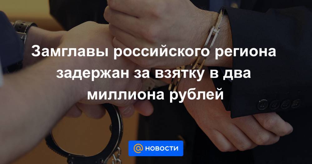 Замглавы российского региона задержан за взятку в два миллиона рублей - news.mail.ru - респ. Хакасия