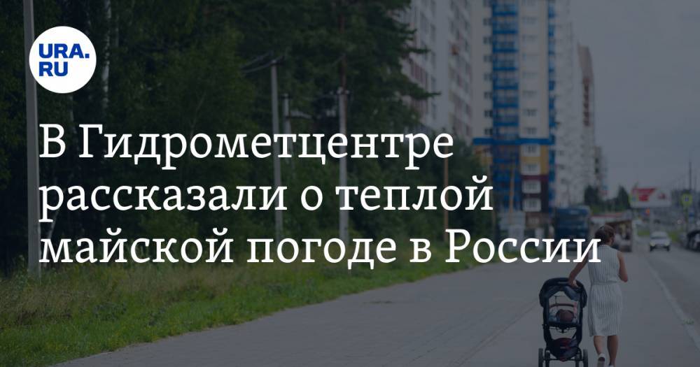 Людмила Паршина - В Гидрометцентре рассказали о теплой майской погоде в России - ura.news - Россия - Ленинградская обл. - Псковская обл. - Новгородская обл.