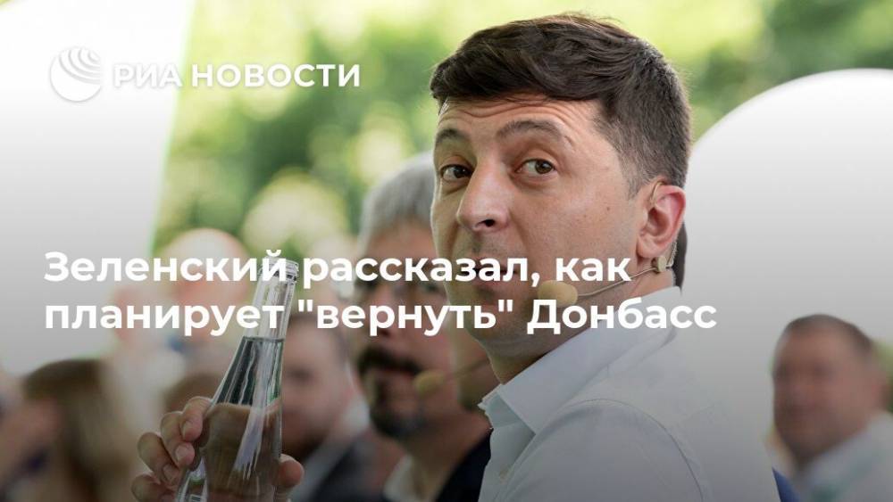 Владимир Зеленский - Савик Шустер - Зеленский рассказал, как планирует "вернуть" Донбасс - ria.ru - Москва - Россия - Украина - Киев