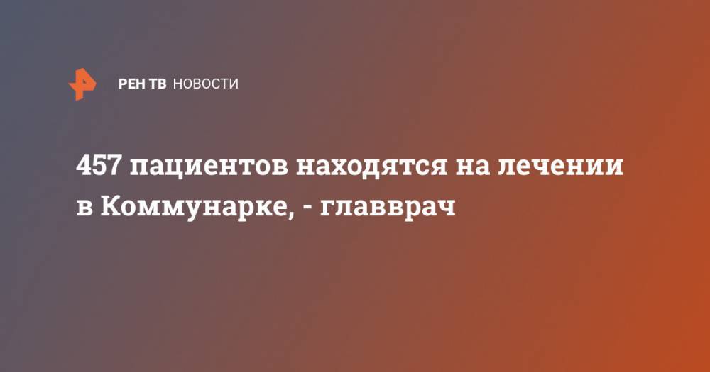 Денис Проценко - 457 пациентов находятся на лечении в Коммунарке, - главврач - ren.tv - Россия