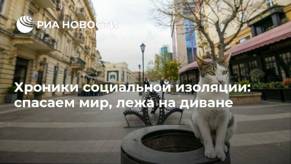 Хроники социальной изоляции: спасаем мир, лежа на диване - ria.ru - Азербайджан
