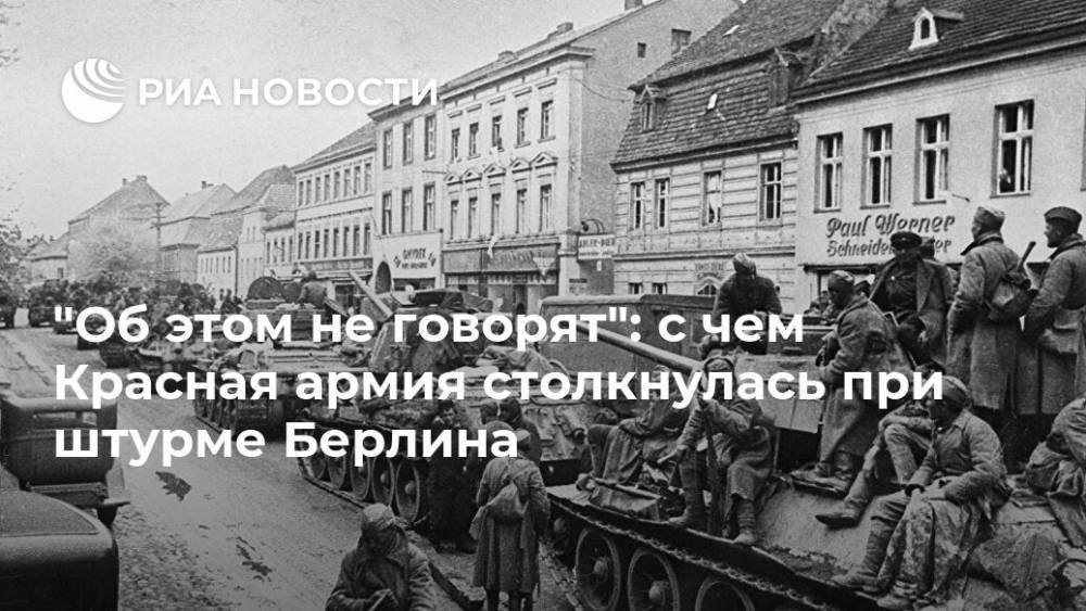 "Об этом не говорят": с чем Красная армия столкнулась при штурме Берлина - ria.ru - Москва - Россия - Германия - Берлин
