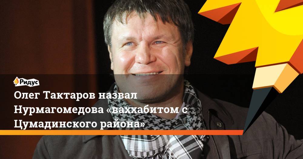Абдулманап Нурмагомедов - Олег Тактаров - Олег Тактаров назвал Нурмагомедова «ваххабитом с Цумадинского района» - ridus.ru
