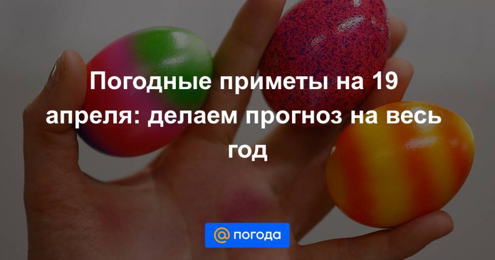 Погодные приметы на 19 апреля: делаем прогноз на весь год - news.mail.ru