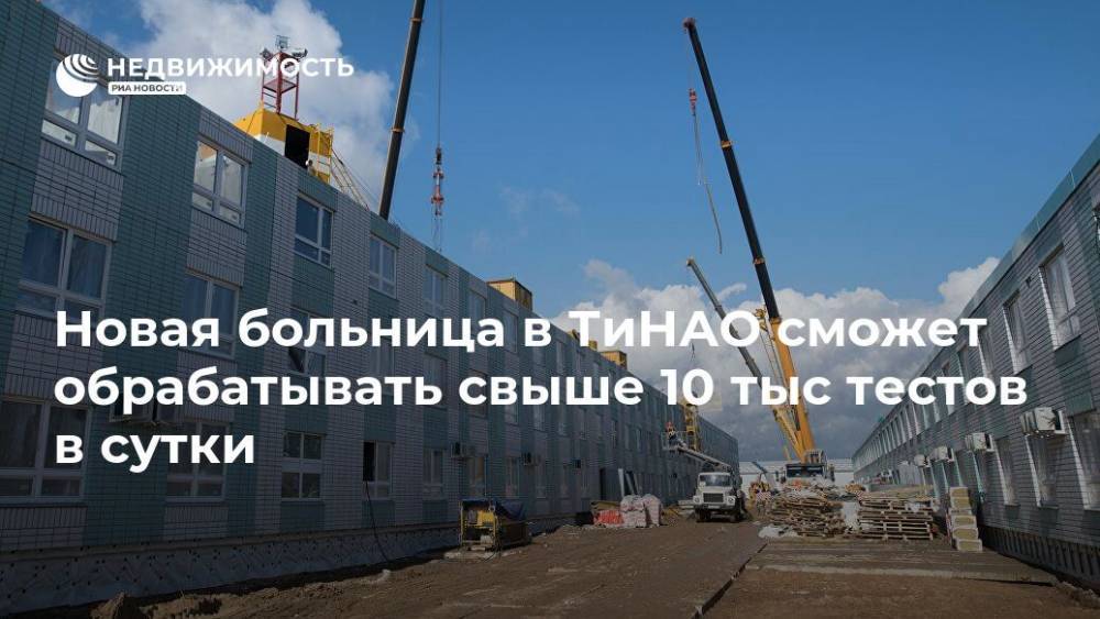 Владимир Путин - Сергей Собянин - Новая больница в ТиНАО сможет обрабатывать свыше 10 тыс тестов в сутки - realty.ria.ru - Москва - Россия
