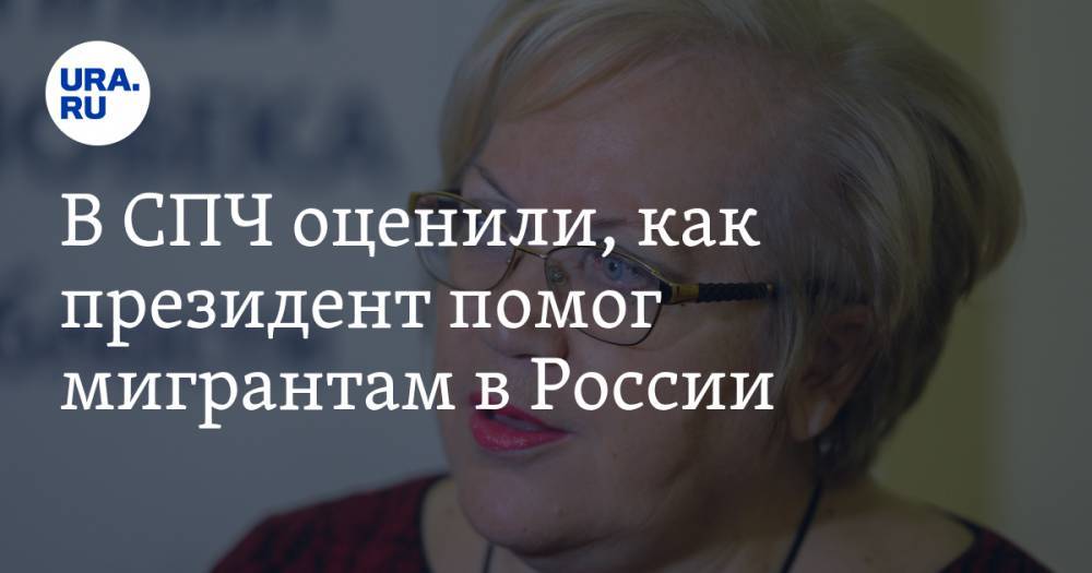 Владимир Путин - Татьяна Мерзлякова - В СПЧ оценили, как президент помог мигрантам в России - ura.news - Россия
