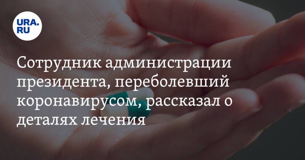 Сотрудник администрации президента, переболевший коронавирусом, рассказал о деталях лечения - ura.news - Россия